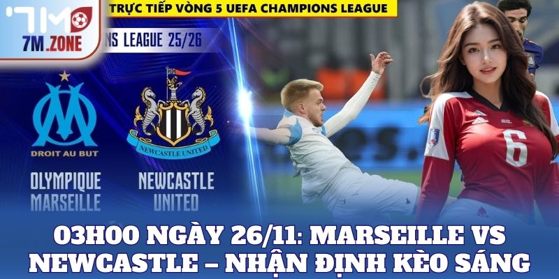 03h00 Ngày 26/11: Marseille Vs Newcastle – Nhận định kèo sáng