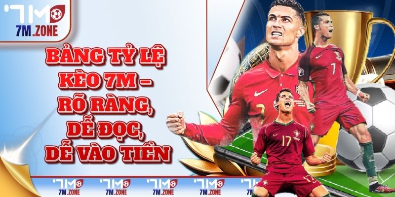 Bảng tỷ lệ kèo 7M – rõ ràng, dễ đọc, dễ vào tiền