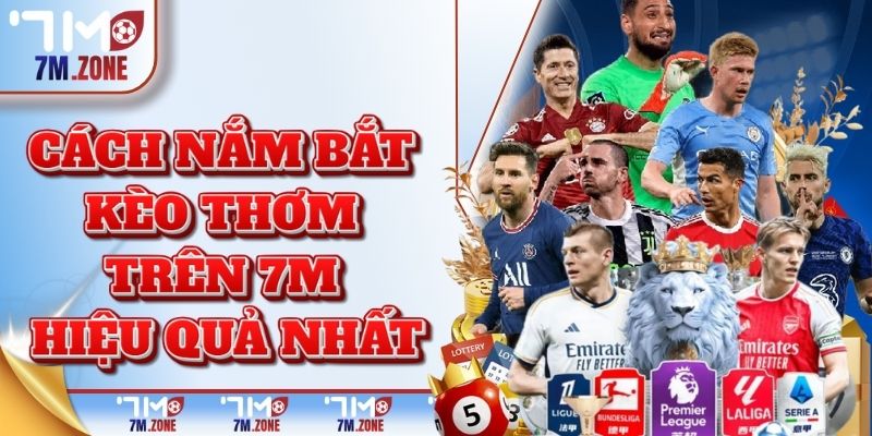 Cách nắm bắt kèo thơm trên 7M hiệu quả nhất