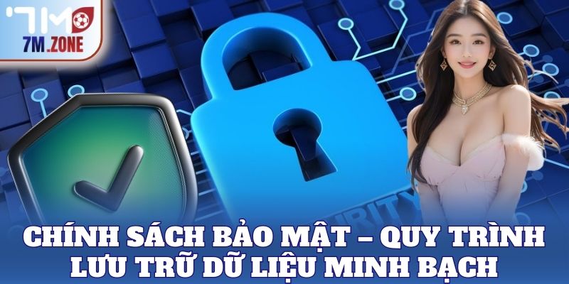 Chính Sách Bảo Mật – Quy trình lưu trữ dữ liệu minh bạch