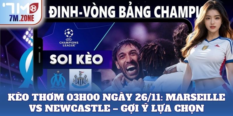 Kèo thơm 03h00 Ngày 26/11: Marseille Vs Newcastle – Gợi ý lựa chọn