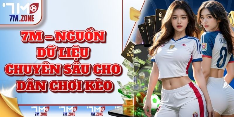 7M – nguồn dữ liệu chuyên sâu cho dân chơi kèo