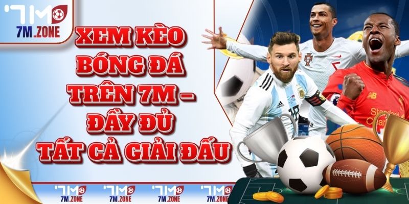 Xem kèo bóng đá trên 7M – đầy đủ tất cả giải đấu