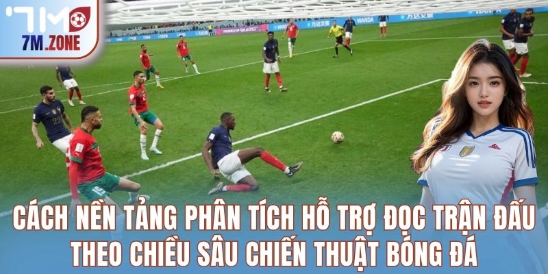 Cách nền tảng phân tích hỗ trợ đọc trận đấu theo chiều sâu chiến thuật bóng đá