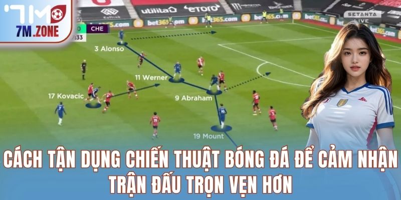 Cách tận dụng chiến thuật bóng đá để cảm nhận trận đấu trọn vẹn hơn