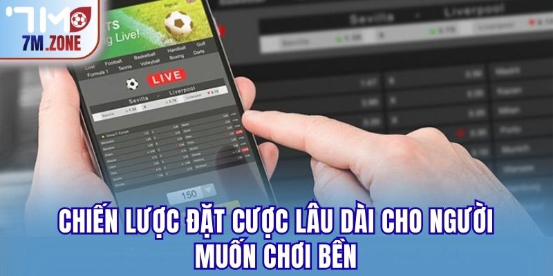 Chiến lược đặt cược lâu dài cho người muốn chơi bền