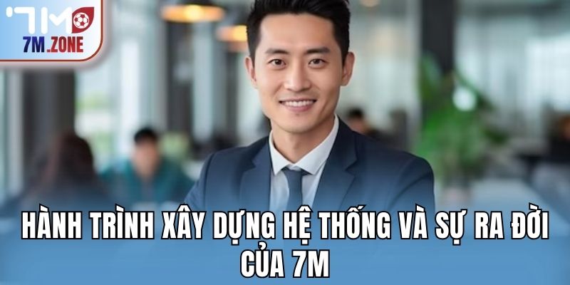 Hành trình xây dựng hệ thống và sự ra đời của 7M