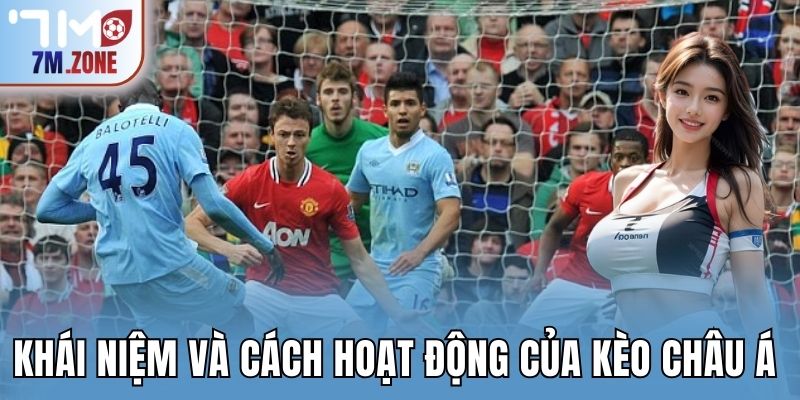 Khái niệm và cách hoạt động của kèo chấp châu Á