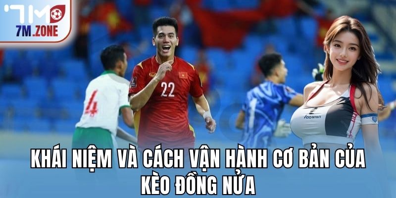 Hướng Dẫn Chơi Kèo Đồng Nửa Chuẩn Xác Cho Người Mới 1 Khái niệm và cách vận hành cơ bản của Kèo Đồng Nửa