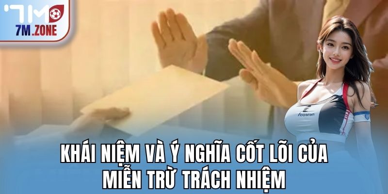 Khái niệm và ý nghĩa cốt lõi của miễn trừ trách nhiệm