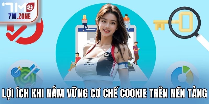 Lợi ích khi nắm vững cơ chế cookie trên nền tảng