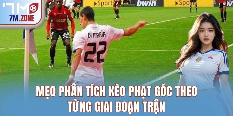 Mẹo phân tích kèo phạt góc theo từng giai đoạn trận