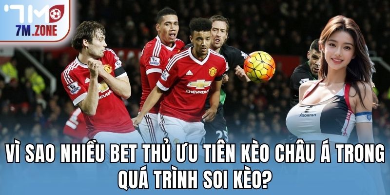 Vì sao nhiều bet thủ ưu tiên Kèo Châu Á trong quá trình soi kèo?